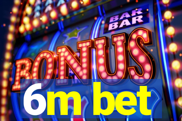 6m bet